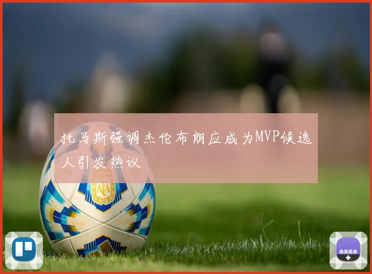 托马斯强调杰伦布朗应成为MVP候选人引发热议