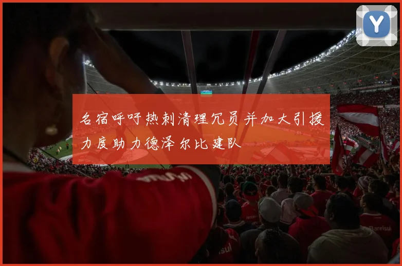 名宿呼吁热刺清理冗员并加大引援力度助力德泽尔比建队