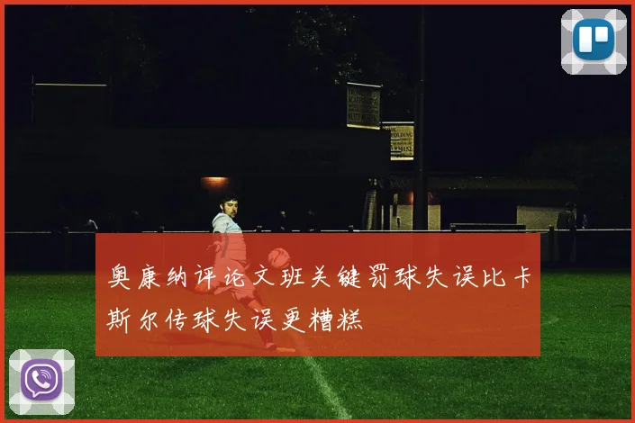 奥康纳评论文班关键罚球失误比卡斯尔传球失误更糟糕